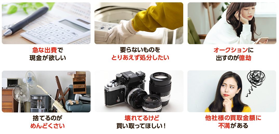 ・急な出費で現金が欲しい・他社様の買取金額に不満がある・要らないものをとりあえず処分したい・オークションに出すのが億劫・壊れてるけど買い取ってほしい・捨てるのがめんどくさい