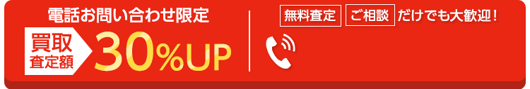 お電話お問い合わせ限定買取査定額30％UP